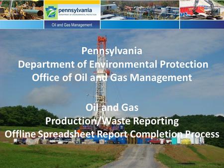 Pennsylvania Department of Environmental Protection Office of Oil and Gas Management Oil and Gas Production/Waste Reporting Offline Spreadsheet Report.