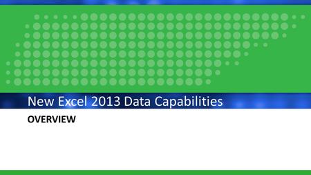 OVERVIEW New Excel 2013 Data Capabilities. Data obtainmanageanalyzevisualize.