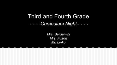 Third and Fourth Grade Curriculum Night Mrs. Bergamini Mrs. Fulton Mr. Linko.