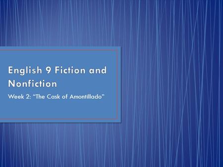 Week 2: “The Cask of Amontillado”. ObjectiveAssignmentsHW MonIdentify theme & analyze development; summarize text WU: Grammar Workbook LT: Foreshadowing.