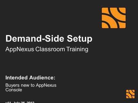 Demand-Side Setup AppNexus Classroom Training Intended Audience: