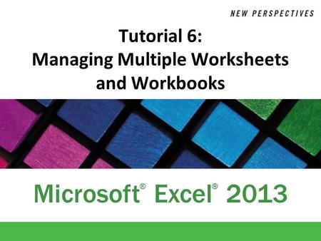 Tutorial 6: Managing Multiple Worksheets and Workbooks