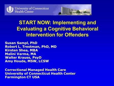 START NOW: Implementing and Evaluating a Cognitive Behavioral Intervention for Offenders Susan Sampl, PhD Robert L. Trestman, PhD, MD Kirsten Shea, MBA.