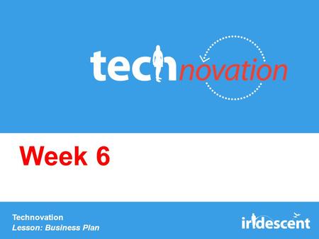 Technovation Lesson: Business Plan Week 6. Check-in: Business model You should have completed the business model page in your workbook. You’ll need this.