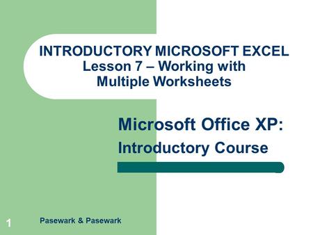 Pasewark & Pasewark Microsoft Office XP: Introductory Course 1 INTRODUCTORY MICROSOFT EXCEL Lesson 7 – Working with Multiple Worksheets.