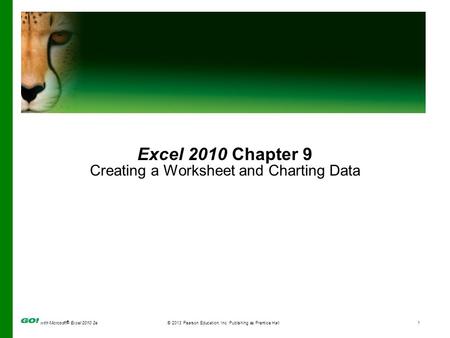 With Microsoft ® Excel 2010 2e © 2013 Pearson Education, Inc. Publishing as Prentice Hall1 Excel 2010 Chapter 9 Creating a Worksheet and Charting Data.