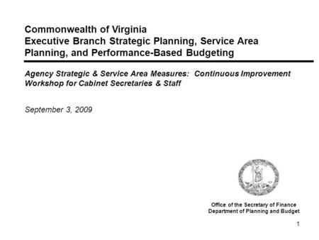 1 Commonwealth of Virginia Executive Branch Strategic Planning, Service Area Planning, and Performance-Based Budgeting Agency Strategic & Service Area.