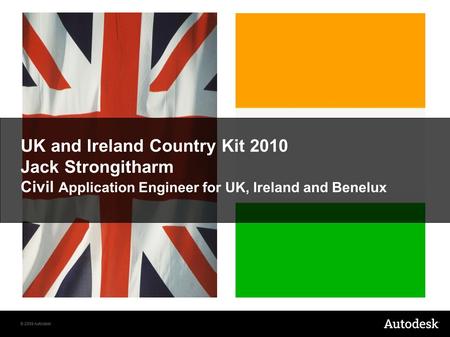 © 2009 Autodesk UK and Ireland Country Kit 2010 Jack Strongitharm Civil Application Engineer for UK, Ireland and Benelux.