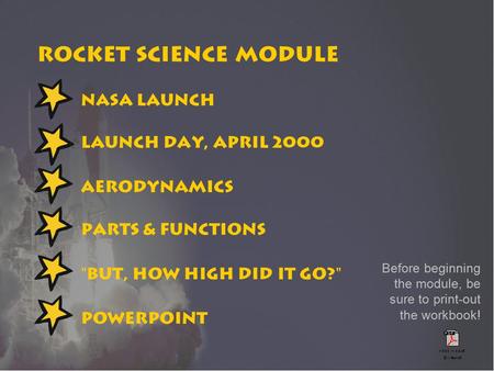 NASA launch Launch day, April 2000 Parts & functions But, how high did it go? Aerodynamics PowerPoint Rocket Science Module Before beginning the module,
