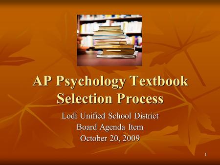 1 AP Psychology Textbook Selection Process Lodi Unified School District Board Agenda Item October 20, 2009.