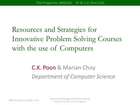 TDG Sharing on 10th Dec, 2008 Resources & Strategies for Problem Solving Courses with the use of Computers Resources and Strategies for Innovative Problem.