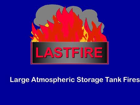 LASTFIRE Large Atmospheric Storage Tank Fires.