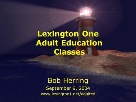 Lexington One Adult Education Classes Bob Herring September 9, 2004 www.lexington1.net/adulted.