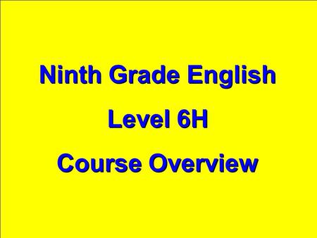 Ninth Grade English Level 6H Course Overview Ninth Grade English Level 6H Course Overview.
