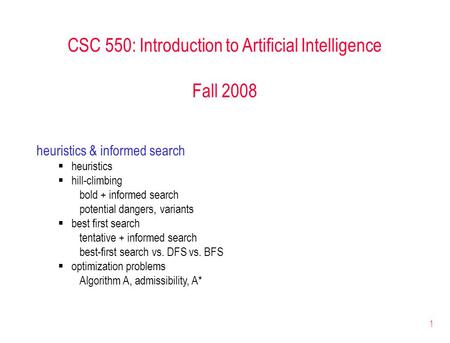 1 CSC 550: Introduction to Artificial Intelligence Fall 2008 heuristics & informed search  heuristics  hill-climbing bold + informed search potential.