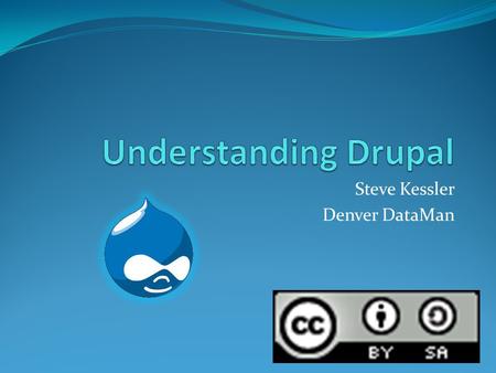 Steve Kessler Denver DataMan. Our Presentation What is Drupal Drupal Core Modules Site Building Resources.