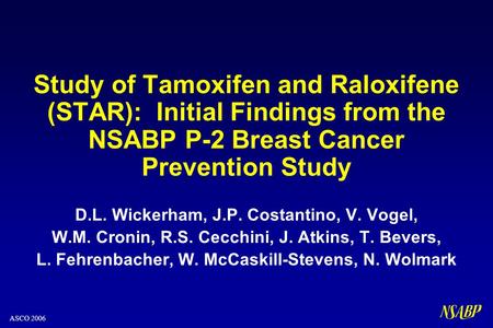 Study of Tamoxifen and Raloxifene (STAR): Initial Findings from the NSABP P-2 Breast Cancer Prevention Study D.L. Wickerham, J.P. Costantino, V. Vogel,