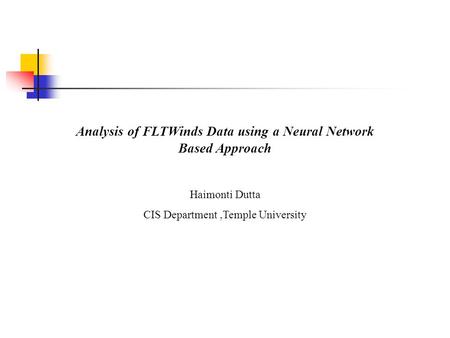 Analysis of FLTWinds Data using a Neural Network Based Approach Haimonti Dutta CIS Department,Temple University.