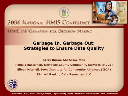 September 18-19, 2006 – Denver, Colorado Sponsored by the U.S. Department of Housing and Urban Development Garbage In, Garbage Out: Strategies to Ensure.