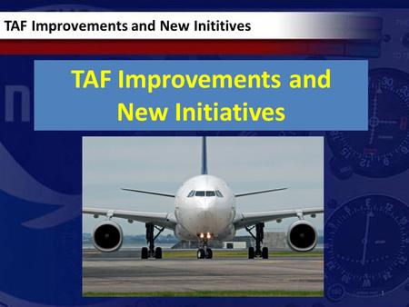 1 TAF Improvements and New Initiatives TAF Improvements and New Inititives.