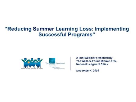 “Reducing Summer Learning Loss: Implementing Successful Programs” A joint webinar presented by The Wallace Foundation and the National League of Cities.