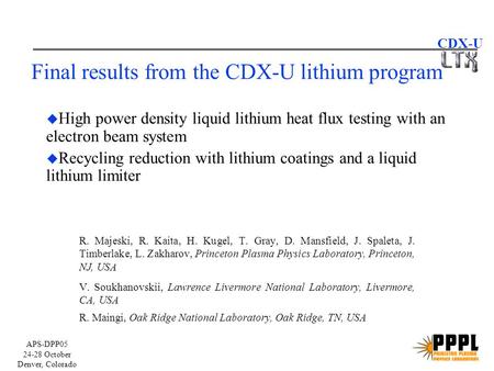 APS-DPP05 24-28 October Denver, Colorado CDX-U Final results from the CDX-U lithium program R. Majeski, R. Kaita, H. Kugel, T. Gray, D. Mansfield, J. Spaleta,