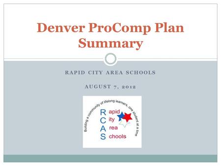 RAPID CITY AREA SCHOOLS AUGUST 7, 2012 Denver ProComp Plan Summary.