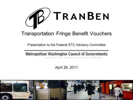 Transportation Fringe Benefit Vouchers Presentation to the Federal ETC Advisory Committee April 26, 2011.