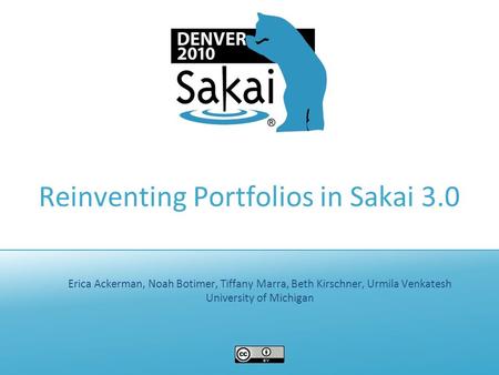 Reinventing Portfolios in Sakai 3.0 Erica Ackerman, Noah Botimer, Tiffany Marra, Beth Kirschner, Urmila Venkatesh University of Michigan.
