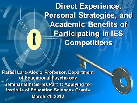 Direct Experience, Personal Strategies, and Academic Benefits of Participating in IES Competitions Rafael Lara-Alecio, Professor, Department of Educational.
