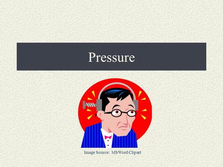 Pressure Image Source: MSWord Clipart. 4 Main Things You Can Measure About a Gas… Pressure (Pascals) Volume (Liters) Amount (moles) Temperature (Kelvins)