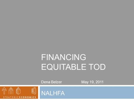 FINANCING EQUITABLE TOD NALHFA Dena BelzerMay 19, 2011.