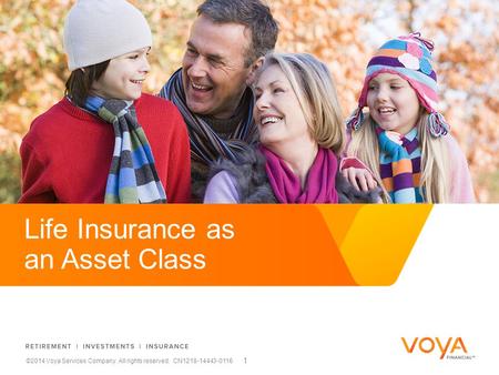 Do not put content on the brand signature area ©2014 Voya Services Company. All rights reserved. CN1218-14443-0116 1 Life Insurance as an Asset Class.