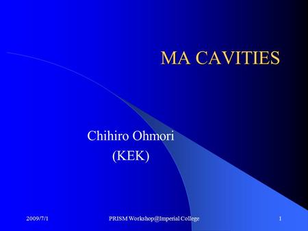 MA CAVITIES Chihiro Ohmori (KEK) 2009/7/1PRISM College1.