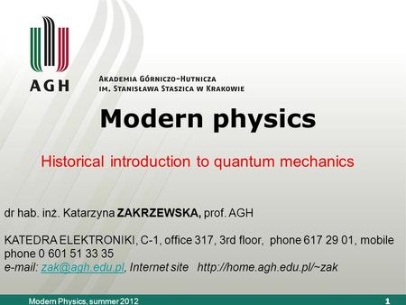 1 Modern Physics, summer 2012 Modern physics Historical introduction to quantum mechanics dr hab. inż. Katarzyna ZAKRZEWSKA, dr hab. inż. Katarzyna ZAKRZEWSKA,