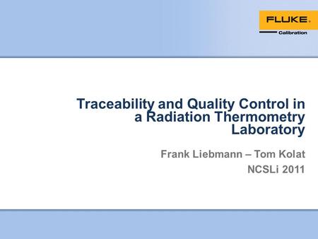 Traceability and Quality Control in a Radiation Thermometry Laboratory Frank Liebmann – Tom Kolat NCSLi 2011.