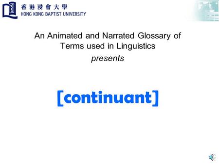 [continuant] An Animated and Narrated Glossary of Terms used in Linguistics presents.