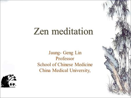 Zen meditation Jaung- Geng Lin Professor School of Chinese Medicine China Medical University,