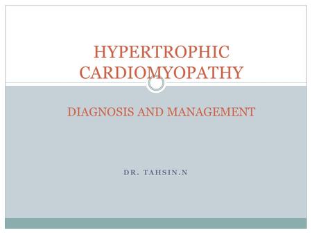 DR. TAHSIN.N HYPERTROPHIC CARDIOMYOPATHY DIAGNOSIS AND MANAGEMENT.