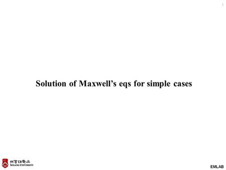 EMLAB 1 Solution of Maxwell’s eqs for simple cases.