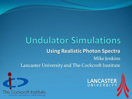 Using Realistic Photon Spectra Mike Jenkins Lancaster University and The Cockcroft Institute.