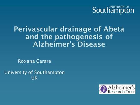 Perivascular drainage of Abeta and the pathogenesis of Alzheimer’s Disease Roxana Carare University of Southampton UK.