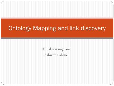 Kunal Narsinghani Ashwini Lahane Ontology Mapping and link discovery.
