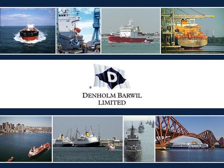 WHO ARE DENHOLM BARWIL? Denholm Barwil is one of the UK 's leading port and marine service providers. The in house expertise across the UK allows Denholm.