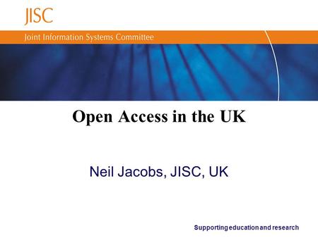 Supporting education and research Open Access in the UK Neil Jacobs, JISC, UK.
