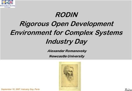 September 10, 2007. Industry Day. Paris 1 RODIN Rigorous Open Development Environment for Complex Systems Industry Day Alexander Romanovsky Newcastle University.