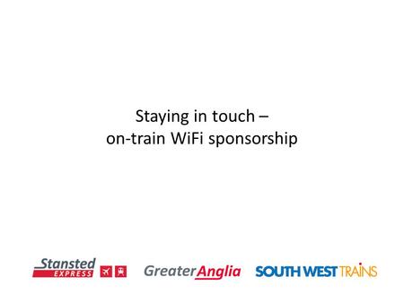 Staying in touch – on-train WiFi sponsorship. Staying in touch: Why WiFi? WiFi sponsorship is: – A way for advertisers to own the journey through perception.