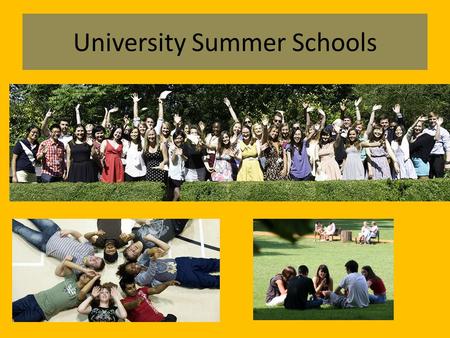 University Summer Schools. SUMMER SCHOOLS WHAT ARE THEY: It is a RESIDENTIAL at a university which will combine both academic with social experiences……life.