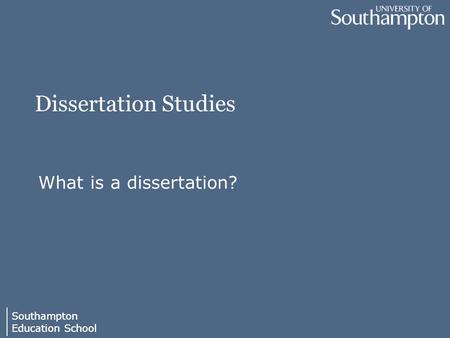 Southampton Education School Southampton Education School Dissertation Studies What is a dissertation?