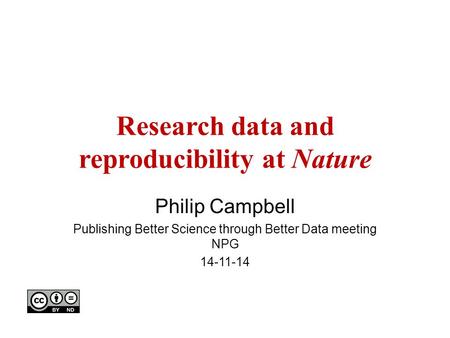 Research data and reproducibility at Nature Philip Campbell Publishing Better Science through Better Data meeting NPG 14-11-14.